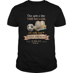 Once Upon A Time There Was A Girl Who Really Loved Soccer And Books Shirt